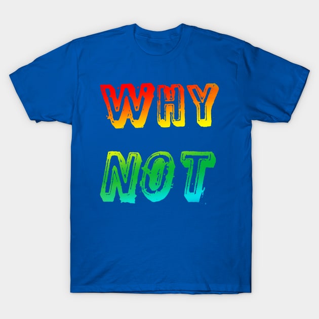 Why Not T-Shirt by nelllkata